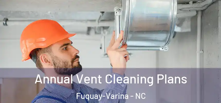  Annual Vent Cleaning Plans Fuquay-Varina - NC