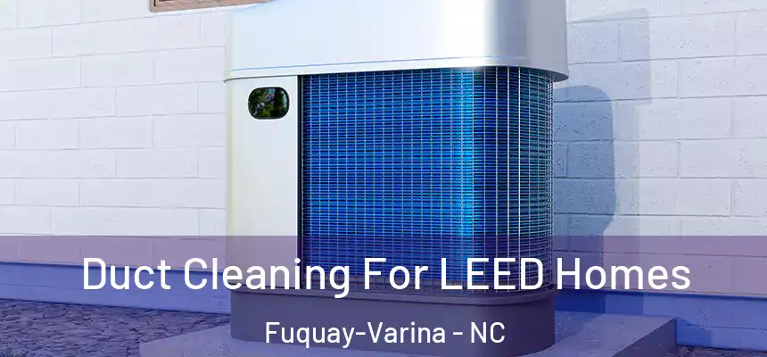  Duct Cleaning For LEED Homes Fuquay-Varina - NC