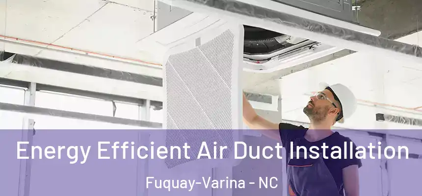  Energy Efficient Air Duct Installation Fuquay-Varina - NC