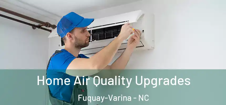  Home Air Quality Upgrades Fuquay-Varina - NC