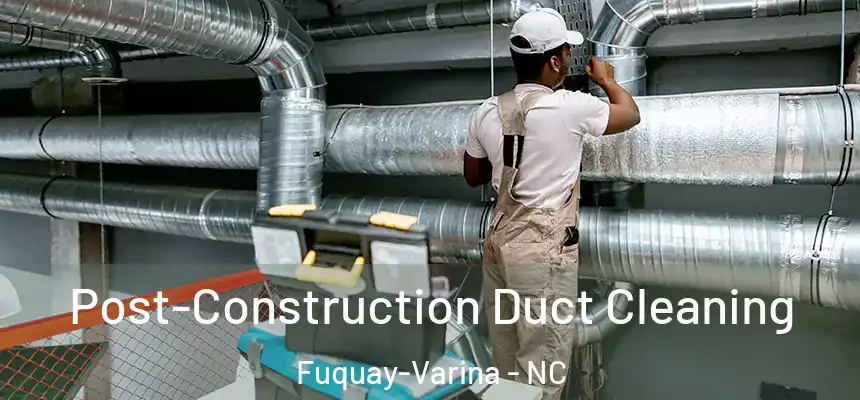  Post-Construction Duct Cleaning Fuquay-Varina - NC