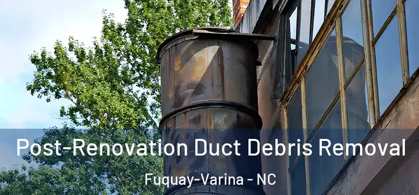  Post-Renovation Duct Debris Removal Fuquay-Varina - NC