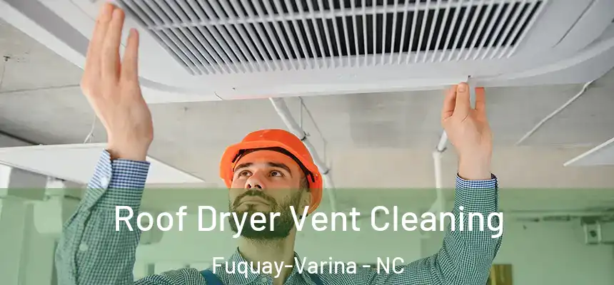  Roof Dryer Vent Cleaning Fuquay-Varina - NC