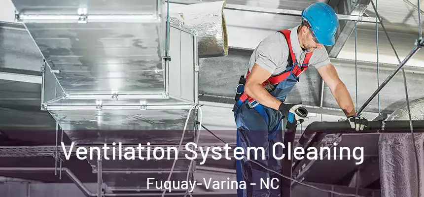  Ventilation System Cleaning Fuquay-Varina - NC